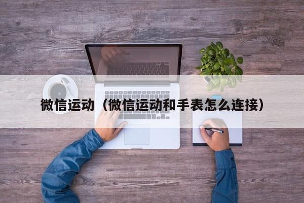 微信运动（微信运动和手表怎么连接）
