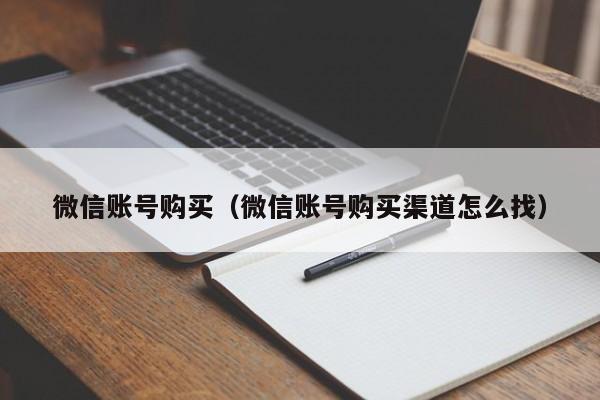 微信账号购买（微信账号购买渠道怎么找）