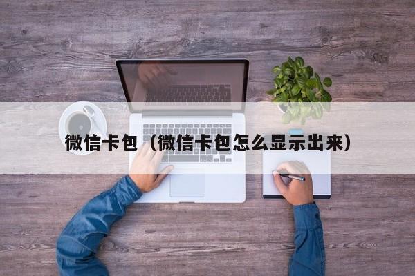 微信卡包（微信卡包怎么显示出来）